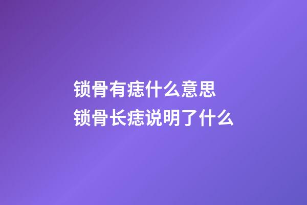 锁骨有痣什么意思 锁骨长痣说明了什么